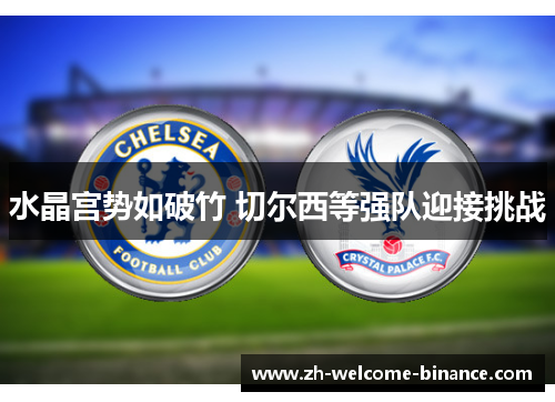 水晶宫势如破竹 切尔西等强队迎接挑战